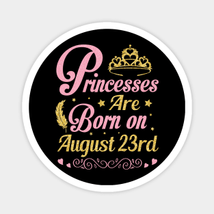 Princesses Are Born On August 23rd Happy Birthday To Me Nana Mommy Aunt Sister Wife Niece Daughter Magnet